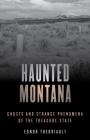 Haunted Montana: Ghosts and Strange Phenomena of the Treasure State By Ednor Therriault Cover Image