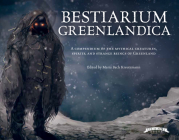 Bestiarium Greenlandica: A Compendium of the Mythical Creatures, Spirits, and Strange Beings of Greenland By Maria Bach Kreutzmann (Editor), Engell Ujammiugaq (Introduction by), Agust Kristinsson (Illustrator) Cover Image