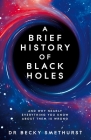 A Brief History of Black Holes: And why nearly everything you know about them is wrong By Dr Becky Smethurst Cover Image