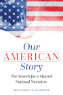 Our American Story: The Search for a Shared National Narrative By Joshua A. Claybourn (Editor) Cover Image