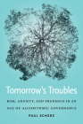 Tomorrow's Troubles: Risk, Anxiety, and Prudence in an Age of Algorithmic Governance (Moral Traditions) By Paul Scherz Cover Image
