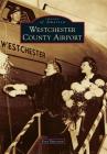 Westchester County Airport (Images of America) By Kent Patterson Cover Image
