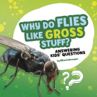 Why Do Flies Like Gross Stuff?: Answering Kids' Questions By Ellen Labrecque Cover Image
