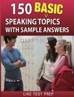 150 Basic Speaking Topics with Sample Answers Q121-150: 240 Basic Speaking Topics 30 Day Pack 1 By Like Test Prep Cover Image