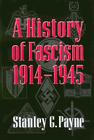 A History of Fascism, 1914–1945 By Stanley G. Payne Cover Image