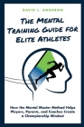 The Mental Training Guide for Elite Athletes: How the Mental Master Method Helps Players, Parents, and Coaches Create a Championship Mindset Cover Image