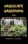 Hardscape Gardening For Beginners and Dummies: Perfect Manual To a DIY Hardscape gardens! By Barbara Dawson Cover Image