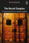 The Racial Complex: A Jungian Perspective on Culture and Race By Fanny Brewster Cover Image