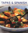Tapas & Spanish: 130 Sun-Drenched Classic Recipes Shown in 230 Photographs By Pepita Aris Cover Image