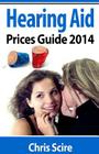 Hearing Aid Prices Guide 2014: Comparing Phonak, Widex, Siemens, Oticon, Starkey, Resound, Unitron, Digital Hearing Aids Cover Image