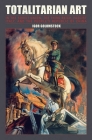 Totalitarian Art By Igor Golomstock, Robert Chandler (Translated by) Cover Image