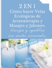 2 En 1. Cómo Hacer Velas Ecológicas de Aromaterapia Y Masajes Y Jabones: Energía y equilibrio con aceites esenciales. ARTESANAL. By Spa K. Galicia Cover Image