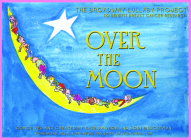 Over the Moon: The Broadway Lullaby Project [With CD (Audio)] Cover Image
