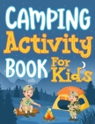 Camping Activity Book for Kids: Unleashing Adventure and Creativity in the Great Outdoors with Scavenger Hunts, Nature Crafts, Campfire Tales, Word Se Cover Image