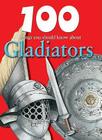 100 Things You Should Know about Gladiators (100 Things You Should Know About... (Mason Crest)) By Rupert Matthews, Philip Steele (Consultant) Cover Image