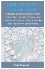 Irish Crochet Lace and Motifs: A detailed beginner's guide to learn creative Irish crochet techniques and patterns with several patterns to make from Cover Image