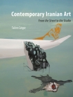 Contemporary Iranian Art: From the Street to the Studio By Talinn Grigor Cover Image
