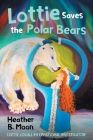Lottie Saves the Polar Bears: Lottie Lovall International Investigator By Heather B. Moon, Heather B. Moon (Illustrator) Cover Image