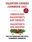 Valentine Cookies Cookbook 2021: Chocolate Valentine's Day Sweets: Valentine's Day Recipes: Top Ten Valentines Day Gifts: Homemade Romantic Cover Image