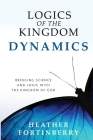 Logics of the Kingdom Dynamics By Heather Fortinberry, Noah Fortinberry (Cover Design by), Cathy Sanders (Designed by) Cover Image