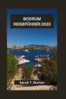 Bodrum Reiseführer 2023: Ein umfassender Reiseführer zum Küstenzauber von Bodrum: versteckte Schätze, Strände, Sehenswürdigkeiten, die man unbe Cover Image