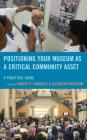 Positioning Your Museum as a Critical Community Asset: A Practical Guide (American Association for State and Local History) By Robert P. Connolly (Editor), Elizabeth A. Bollwerk (Editor) Cover Image