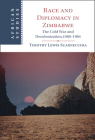 Race and Diplomacy in Zimbabwe: The Cold War and Decolonization,1960-1984 (African Studies) By Timothy Lewis Scarnecchia Cover Image