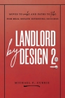 Landlord by Design 2: Moves to Make and Paths to Take for Real Estate Investing Success By Michael P. Currie Cover Image