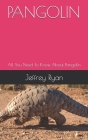 Pangolin: All You Need To Know About Pangolin By Jeffrey Ryan Cover Image