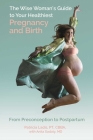 The Wise Woman's Guide to Your Healthiest Pregnancy and Birth: From Preconception to Postpartum By Patricia Ladis, Anita (With) Cover Image