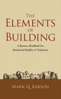 The Elements of Building: A Business Handbook for Residential Builders & Tradesmen By Mark Q. Kerson Cover Image