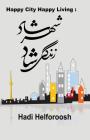 Happy City Happy Living: Shaher Shad Zendegi Shad By Hadi Helforoosh Cover Image