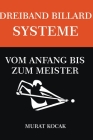 Dreiband Billard Systeme - Vom Anfang Bis Zum Meister By Murat Kocak Cover Image