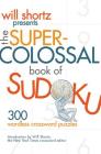 Will Shortz Presents The Super-Colossal Book of Sudoku: 300 Wordless Crossword Puzzles By Will Shortz (Introduction by) Cover Image