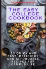 The Easy College Cookbook: 30 quick and easy, delicious and affordable recipes for campus life Cover Image