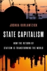 State Capitalism: How the Return of Statism Is Transforming the World By Joshua Kurlantzick Cover Image