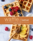Waffle Cookbook: An Easy Waffle Cookbook Filled with Delicious Waffle Recipes (2nd Edition) By Booksumo Press Cover Image