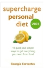 2023 Supercharge personal diet: 10 quick and simple ways to get everything you need from food By Georgia J. Cervantes Cover Image