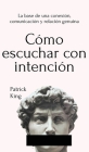 Cómo escuchar con intención: La base de una conexión, comunicación y relación genuina By Patrick King Cover Image