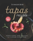 Irresistible Tapas Recipes: Appetizers and Snacks to Please Everyone By Tyler Sweet Cover Image