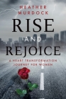 Rise and Rejoice: A Heart Transformation Journey for Women By Heather Murdock Cover Image