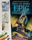 How to Draw Epic Fantasy Art (Creating Fantasy Art) By Steve Beaumont Cover Image