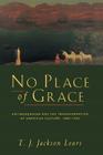 No Place of Grace: Antimodernism and the Transformation of American Culture, 1880–1920 Cover Image