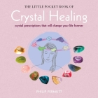 The Little Pocket Book of Crystal Healing: Crystal prescriptions that will change your life forever Cover Image