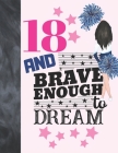18 And Brave Enough To Dream: Cheerleading Gift For Girls Age 18 Years Old - Cheerleader Art Sketchbook Sketchpad Activity Book For Kids To Draw And Cover Image