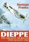 Dieppe: The Greatest Air Battle, 19th August 1942 By Norman Franks Cover Image