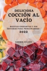 Deliciosa Cocción Al Vacío 2022: Recetas Exquisitas Y Sin Esfuerzo Para Principiantes Cover Image