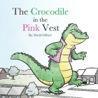 The Crocodile in the Pink Vest By David Gilbert Cover Image