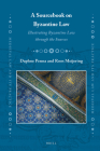 A Sourcebook on Byzantine Law: Illustrating Byzantine Law Through the Sources (Medieval Law and Its Practice) By Daphne Penna, Roos Meijering Cover Image