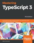 Mastering TypeScript 3 - Third Edition: Build enterprise-ready, industrial-strength web applications using TypeScript 3 and modern frameworks Cover Image
